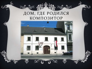 ДОМ, ГДЕ РОДИЛСЯ
КОМПОЗИТОР
 