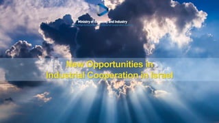 New Opportunities in
Industrial Cooperation in Israel
 