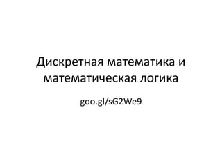 Дискретная	
  математика	
  и	
  
математическая	
  логика
goo.gl/sG2We9
Судаков	
  Владимир	
  Анатольевич
2016
 