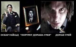 ОСКАР УАЙЛЬД “ПОРТРЕТ ДОРІАНА ГРЕЯ” ДОРІАН ГРЕЙ
 