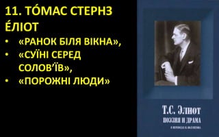 11. ТÓМАС СТЕРНЗ
ÉЛІОТ
• «РАНОК БІЛЯ ВІКНА»,
• «СУЇНІ СЕРЕД
СОЛОВ’ЇВ»,
• «ПОРОЖНІ ЛЮДИ»
 