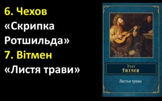 6. Чехов
«Скрипка
Ротшильда»
7. Вітмен
«Листя трави»
 