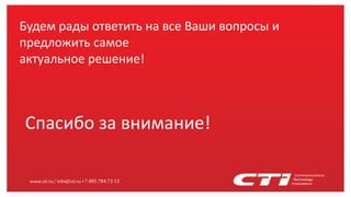 www.cti.ru/info@cti.ru+7.495.784.73.13
Спасибо за внимание!
Будем рады ответить на все Ваши вопросы и
предложить самое
актуальное решение!
 