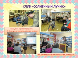 Час памяти «И снова - май, салют, Победа!»
Конкурсно-игровая программа
«В бою нужны смекалка, отвага и закалка»
 