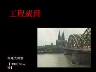 工程威脅
科隆大教堂
【 1996 年入
遺】
 