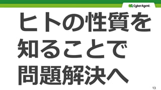 13
ヒトの性質を
知ることで
問題解決へ
 