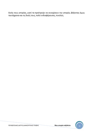 ΠΕΡΙΦΕΡΕΙΑΚΟ ΔΙΚΤΥΟ ΔΗΜΙΟΥΡΓΙΚΗΣ ΓΡΑΦΗΣ Μια ιστορία ταξιδεύει 32
δικής τους ιστορίας, γιατί τα προέτρεψε να συνεχίσουν την ιστορία, βάζοντας όμως
ταυτόχρονα και τις δικές τους, πολύ ενδιαφέρουσες, πινελιές.
 