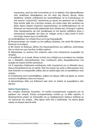 ΠΕΡΙΦΕΡΕΙΑΚΟ ΔΙΚΤΥΟ ΔΗΜΙΟΥΡΓΙΚΗΣ ΓΡΑΦΗΣ Μια ιστορία ταξιδεύει 99
περιήγησης, μετά και από συνεννόηση με το 1ο σχολείο. Έτσι αφοσιωθήκαμε
στην αναζήτηση πληροφοριών για τον τόπο μας (λίμνες, βουνά, κλίμα,
αξιοθέατα, ιστορία, μυθολογία) και προσπαθήσαμε να τα συνδυάσουμε σε
ένα κείμενο "τουριστικής" περιπέτειας με ήρωες τον χαρταετό και το γλάρο.
Όταν λοιπόν ήρθε και η δεύτερη ιστορία, στη οποία είχαν ήδη εμπλακεί και
άλλοι ήρωες (παρέα πειρατών) αναγκαστήκαμε να αναθεωρήσουμε και να
δώσουμε πιο περιπετειώδη χαρακτήρα στην ιστορία μας. Δυστυχώς ο χρόνος
ήταν περιορισμένος και έτσι καταφύγαμε σε πιο άμεσες μεθόδους όπως η
καταιγιστική συγγραφή. Δεν ξέρω αν υπάρχει αυτός ο όρος (κατά το brain
storming), κάναμε όμως τα ακόλουθα:
α) Ξαναδιαβάσαμε την ιστορία όπως αυτή είχε διαμορφωθεί.
β) Αντιμετωπίσαμε την ιστορία ως ένα μάθημα γλώσσας, στο οποίο θα έπρεπε να
δώσουμε τη συνέχεια.
γ) Με σκοπό να δώσουμε ώθηση στη δημιουργικότητα των μαθητών, μελετήσαμε
όλο το υλικό που μας έστειλαν τα άλλα σχολεία.
δ) Αφιερώσαμε τις αμέσως δύο επόμενες ώρες στην καταιγιστική συγγραφή της
ιστορίας.
ε) Οι μαθητές, με τη σειρά, έδιναν τη δική τους εκδοχή για τη συνέχεια της ιστορίας
και ο δάσκαλος πληκτρολογούσε στον υπολογιστή μόλις διαμορφώνονταν ένα
όμορφο και λογικό σύνολο προτάσεων.
στ) Η παραπάνω διαδικασία αποδείχτηκε πολύ κουραστική για το δάσκαλο όμως,
άκρως διασκεδαστική για τα παιδιά. Από ένα σημείο και μετά ο ενθουσιασμός τους
ήταν δύσκολο να συγκρατηθεί καθώς όλα τα παιδιά είχαν κάτι να προσθέσουν στην
ιστορία.
ζ) Η διαδικασία αυτή επαναλήφθηκε, σαφώς πιο ήρεμα, άλλη μια φορά, με σκοπό
να γίνουν διορθώσεις πάνω στο κείμενο.
η) Χρειαστήκαμε άλλη μια διδακτική ώρα ώστε τα παιδιά να ζωγραφίσουν κάτι
σχετικό.
Σχόλια-Παρατηρήσεις:
Δεν υπήρξαν ιδιαίτερες δυσκολίες. Τα παιδιά συνεργάστηκαν ευχάριστα για να
γράψουν την ιστορία. Επίσης συνεργαστήκαμε εύκολα με τα άλλα σχολεία. Η
δραστηριότητα μπορεί να υλοποιηθεί και με διαφορετικούς τρόπους ανάλογα με
την έμπνευση της εποχής... Μας άρεσε πολύ όλη η διαδικασία. Για πρώτη φορά
νομίζω τα πήγαμε αρκετά καλά.
 