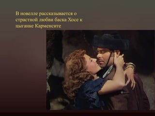 В новелле рассказывается о
страстной любви баска Хосе к
цыганке Карменсите
 