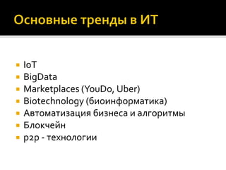  IoT
 BigData
 Marketplaces (YouDo, Uber)
 Biotechnology (биоинформатика)
 Автоматизация бизнеса и алгоритмы
 Блокчейн
 p2p - технологии
 