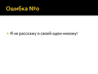  Я не расскажу о своей идеи никому!
 