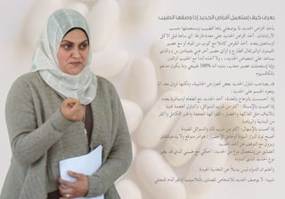 ‫الطبيب‬ ‫وصفها‬ ‫إذا‬ ‫الحديد‬ ‫أقراص‬ ‫إستعمل‬ ‫كيف‬ ‫بعرف‬
‫حسب‬ ‫وبستعملها‬ ‫الطبيب‬ ‫ياها‬ ‫يوصفلي‬ ‫ملا‬ ‫احلديد‬ ‫أقراص‬ ‫بأخذ‬
‫األكل‬ ‫قبل‬ ‫ساعة‬ ‫أي‬ ‫فارغة‬ ‫معدة‬ ‫على‬ ‫احلديد‬ ‫أقراص‬ ‫آخذ‬ .‫االرشادات‬
‫عصير‬ ‫مع‬ ‫أو‬ ‫املياه‬ ‫من‬ ‫كوب‬ ‫مع‬ ‫كامال‬ ‫القرص‬ ‫.آخذ‬ ‫بعده‬ ‫أوساعتني‬
‫والذي‬ )‫س‬ ‫بفيتامني‬ ‫غني‬ ‫آخر‬ ‫عصير‬ ‫(أوأي‬ ‫الطازج‬ ‫أوالبرتقال‬ ‫الليمون‬
‫أواللنب‬ ‫احلليب‬ ‫مع‬ ً‫ا‬‫أبد‬ ‫آخذه‬ ‫وال‬ ، ،‫احلديد‬ ‫امتصاص‬ ‫على‬ ‫يساعد‬
‫مدعم‬ ‫يكون‬ ‫وما‬ ‫طبيعي‬ 100% ‫أنه‬ ‫بنتبه‬ ،‫معلب‬ ‫عصير‬ ‫إستعملت‬ ‫وإذا‬
‫بالكالسيوم‬
‫أن‬ ‫بعد‬ ‫تزول‬ ‫ولكنها‬ ،‫اجلانبية‬ ‫العوارض‬ ‫بعض‬ ‫احلديد‬ ‫تناول‬ ‫يصاحب‬ ‫قد‬
:‫احلديد‬ ‫على‬ ‫اجلسم‬ ‫يتعود‬
‫بعده‬ ‫أومباشرة‬ ‫الطعام‬ ‫مع‬ ‫احلديد‬ ‫آخذ‬ ،‫باملعدة‬ ‫بانزعاج‬ ‫أحسست‬ ‫إذا‬
‫غنية‬ ‫أطعمة‬ ‫وأتناول‬ ،‫السوائل‬ ‫شرب‬ ‫من‬ ‫أكثر‬ :‫باإلمساك‬ ‫أصبت‬ ‫إذا‬
‫وأكثر‬ ‫االكامل‬ ‫واخلبز‬ ‫املجففة‬ ‫الفواكهة‬ ، ‫واخلضار‬ ‫الفاكهة‬ ‫مثل‬ ‫باأللياف‬
‫والرياضة‬ ‫البدنية‬ ‫من‬
‫املفيدة‬ ‫والسوائل‬ ‫املاء‬ ‫شرب‬ ‫من‬ ‫أكثر‬ :‫باإلسهال‬ ‫أصبت‬ ‫إذا‬
‫يدعوللقلق‬ ‫وال‬ ‫متوقع‬ ‫هوأمر‬ :‫اإلخضرار‬ ‫أوغامق‬ ‫أسودا‬ ‫البراز‬ ‫لون‬ ‫أصبح‬
‫احلديد‬ ‫أخذ‬ ‫عن‬ ‫التوقف‬ ‫مع‬ ‫ويزول‬
‫يغير‬ ‫قد‬ ‫الذي‬ ‫طبيبي‬ ‫مع‬ ‫أحكي‬ :‫احلديد‬ ‫من‬ ‫نوع‬ ‫إستعمال‬ ‫من‬ ‫أتضايق‬
‫أتناوله‬ ‫الذي‬ ‫احلديد‬ ‫نوع‬
‫اجليدة‬ ‫التغذية‬ ‫عن‬ ً‫ال‬‫بدي‬ ‫ليس‬ ‫الدواء‬ ‫ان‬ ‫وأعلم‬
‫املنجلي‬ ‫الدم‬ ‫أوفقر‬ ‫ثالسيميا‬ُ‫ل‬‫با‬ ‫املصابني‬ ‫لألشخاص‬ ‫احلديد‬ ‫يوصف‬ ‫ال‬ :‫تنبيه‬
 