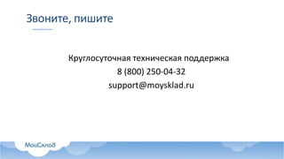 Звоните, пишите
Круглосуточная техническая поддержка
8 (800) 250-04-32
support@moysklad.ru
 