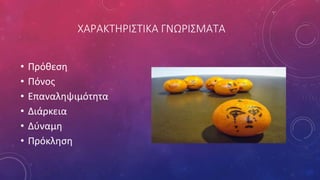 ΧΑΡΑΚΤΗΡΙΣΤΙΚΑ ΓΝΩΡΙΣΜΑΤΑ
• Πρόθεση
• Πόνος
• Επαναληψιμότητα
• Διάρκεια
• Δύναμη
• Πρόκληση
 