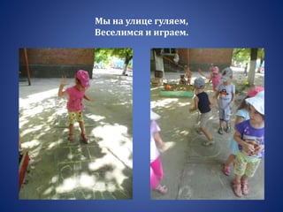Мы на улице гуляем,
Веселимся и играем.
 