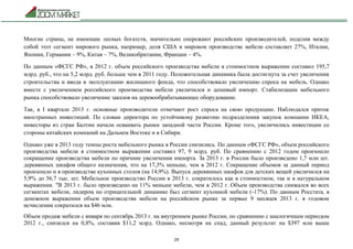 29
Многие страны, не имеющие лесных богатств, значительно опережают российских производителей, поделив между
собой этот сегмент мирового рынка, например, доля США в мировом производстве мебели составляет 27%, Италии,
Японии, Германии – 9%, Китая – 7%, Великобритании, Франции – 4%.
По данным «ФСГС РФ», в 2012 г. объем российского производства мебели в стоимостном выражении составил 195,7
млрд. руб., что на 5,2 млрд. руб. больше чем в 2011 году. Положительная динамика была достигнута за счет увеличения
строительства и ввода в эксплуатацию жилищного фонда, что способствовало увеличению спроса на мебель. Однако
вместе с увеличением российского производства мебели увеличился и дешевый импорт. Стабилизации мебельного
рынка способствовало увеличение заказов на деревообрабатывающее оборудование.
Так, в I квартале 2013 г. основные производители отмечают рост спроса на свою продукцию. Наблюдался приток
иностранных инвестиций. По словам директора по устойчивому развитию подразделения закупок компании ИКЕА,
инвесторы из стран Балтии начали осваивать рынки западной части России. Кроме того, увеличились инвестиции со
стороны китайских компаний на Дальнем Востоке и в Сибири.
Однако уже в 2013 году темпы роста мебельного рынка в России снизились. По данным «ФСГС РФ», объем российского
производства мебели в стоимостном выражении составил 97, 9 млрд. руб. По сравнению с 2012 годом произошло
сокращение производства мебели по причине увеличении импорта. За 2013 г. в России было произведено 1,7 млн шт.
деревянных шкафов общего назначения, что на 17,3% меньше, чем в 2012 г. Сокращение объемов за данный период
произошло и в производстве кухонных столов (на 14,9%). Выпуск деревянных шкафов для детских вещей увеличился на
5,9% до 56,7 тыс. шт. Мебельное производство России в 2013 г. сократилось как в стоимостном, так и в натуральном
выражении. "В 2013 г. было произведено на 11% меньше мебели, чем в 2012 г. Объем производства снижался во всех
сегментах мебели, лидером по отрицательной динамике был сегмент кухонной мебели (-17%). По данным Росстата, в
денежном выражении объем производства мебели на российском рынке за первые 9 месяцев 2013 г. в годовом
исчислении сократился на $46 млн.
Объем продаж мебели с января по сентябрь 2013 г. на внутреннем рынке России, по сравнению с аналогичным периодом
2012 г., снизился на 0,8%, составив $11,2 млрд. Однако, несмотря на спад, данный результат на $397 млн выше
 