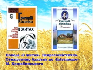 Новела «В житах» імпресіоністична.
Стилістично близька до «Intermezzo»
М. Коцюбинського
 