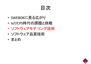 目次目次
• SWEBOKに見る広がり
• IoT/CPS時代の課題と挑戦• IoT/CPS時代の課題と挑戦
• ソフトウェアモデ リング技術• ソフトウェアモデ リング技術
• ソフトウェア品質技術• ソフトウェア品質技術
• まとめ
24
 