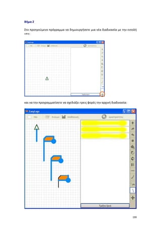 199
Βήμα 2
Στο προηγούμενο πρόγραμμα να δημιουργήσετε μια νέα διαδικασία με την εντολή
«+»:
και να την προγραμματίσετε να σχεδιάζει τρεις φορές την αρχική διαδικασία:
 