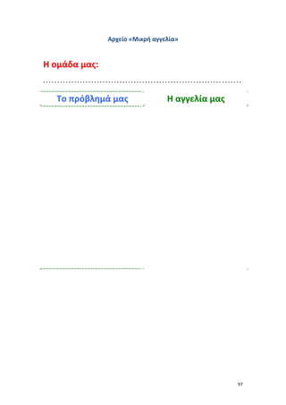 97
Αρχείο «Μικρή αγγελία»
Η ομάδα μας:
. . . . . . . . . . . . . . . . . . . . . . . . . . . . . . . . . . . . . . . . . . . . . . . . . . . . . . . . . . . . . . . . . . . . . .
Το πρόβλημά μας Η αγγελία μας
 