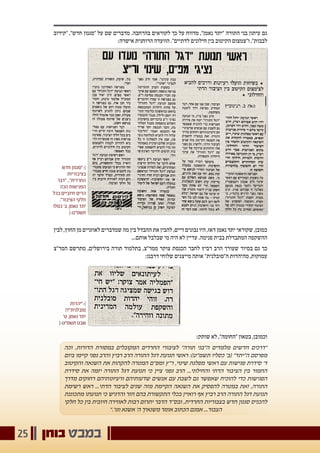 ‫בוחן‬ ‫במבט‬25
‫"קירוב‬ ,"‫חדש‬ ‫"סגנון‬ ‫על‬ ‫שם‬ ‫מדברים‬ .‫בהרחבה‬ ‫לקוראים‬ ‫כך‬ ‫על‬ ‫מדווח‬ ,"‫נאמן‬ ‫"יתד‬ ‫התורה‬ ‫בני‬ ‫עיתון‬ ‫גם‬
:‫אישרה‬ ‫הרוחנית‬ ‫הוועדה‬ ."‫לדתיים‬ ‫חילונים‬ ‫בין‬ ‫הקיטוב‬ ‫ו"צמצום‬ ,"‫לבבות‬
‫לבין‬ ,‫החוץ‬ ‫מן‬ ‫לאוזניים‬ ‫שמדברים‬ ‫מה‬ ‫בין‬ ‫ההבדל‬ ‫את‬ ‫להבין‬ ,‫דיים‬ ‫נבונים‬ ‫היו‬ ,‫דאז‬ ‫נאמן‬ ‫יתד‬ ‫שקוראי‬ ,‫כמובן‬
...‫אותם‬ ‫שבלבל‬ ‫מי‬ ‫היה‬ ‫לא‬ ‫עדיין‬ .‫פנימה‬ ‫בבית‬ ‫המתבדלת‬ ‫ההשקפה‬
‫המר"צ‬ ‫מתרשם‬ ,‫בירושלים‬ ‫תורה‬ ‫בתלמוד‬ ,‫ממר"צ‬ ‫צוקר‬ ‫הכנסת‬ ‫לחבר‬ ‫רביץ‬ ‫הרב‬ ‫שעורך‬ ‫בסיור‬ ‫גם‬ ‫כך‬
:‫דרבנן‬ ‫שלוחי‬ ‫מייצגים‬ ‫אותה‬ "‫ה"סובלנית‬ ‫מהיהדות‬ ,‫עמוקות‬
:‫שותק‬ ‫לא‬ ,"‫"החומה‬ ‫בטאון‬ ,‫וכמובן‬
‫וכה‬ .‫הדורות‬ ‫במסורת‬ ‫המקובלים‬ ‫החרדים‬ ‫לציבורי‬ "‫תורה‬ ‫ה"בני‬ ‫מלמדים‬ ‫חדשים‬ ‫"דרכים‬
‫ביום‬ ‫קיימו‬ ‫גפני‬ ‫והרב‬ ‫רביץ‬ ‫הרב‬ ‫התורה‬ ‫דגל‬ ‫תנועת‬ ‫ראשי‬ :)‫תשמ"ט‬ ‫כסליו‬ '‫(ב‬ "‫ה"יתד‬ ‫מפרסם‬
‫והקיטוב‬ ‫השנאה‬ ‫את‬ ‫להקהות‬ ‫המטרה‬ ‫ומפ"ם‬ ‫ר"ץ‬ ,‫שינוי‬ ‫מפלגת‬ ‫ראשי‬ ‫עם‬ ‫פגישות‬ ‫סידרת‬ '‫ד‬
‫סידרת‬ ‫את‬ ‫יזמה‬ ‫התורה‬ ‫דגל‬ ‫תנועת‬ ‫כי‬ ‫ציין‬ ‫גפני‬ ‫הרב‬ ...‫והחילוני‬ ‫הדתי‬ ‫הציבור‬ ‫בין‬ ‫החמור‬
‫מדרך‬ ‫רחוקים‬ ‫ורעיונותיהם‬ ‫שדעותיהם‬ ‫אנשים‬ ‫עם‬ ‫לשבת‬ ‫גם‬ ‫שאפשר‬ ‫להוכיח‬ ‫כדי‬ ‫הפגישות‬
‫רשימת‬ ‫ראש‬ ...‫הדתי‬ ‫לציבור‬ ‫שנים‬ ‫מזה‬ ‫הקיימת‬ ‫השנאה‬ ‫את‬ ‫להפסיק‬ ‫במטרה‬ ‫זאת‬ ,‫התורה‬
‫מתכוננת‬ ‫תנועתו‬ ‫כי‬ ‫והדגיש‬ ‫חזר‬ ‫בהם‬ ‫התקשורת‬ ‫בכלי‬ ‫רואיין‬ ‫אף‬ ‫רביץ‬ ‫הרב‬ ‫התורה‬ ‫דגל‬ ‫תנועת‬
‫חלקי‬ ‫כל‬ ‫בין‬ ‫חיובית‬ ‫לאווירה‬ ‫רבות‬ ‫יתרום‬ ‫הדבר‬ ‫ובס"ד‬ ,‫החרדית‬ ‫בצבוריות‬ ‫חדש‬ ‫סגנון‬ ‫להכניס‬
".'‫וגו‬ ‫אשנא‬ '‫ה‬ ‫משנאיך‬ ‫אומר‬ ‫הכתוב‬ ‫אמנם‬ ...‫הצבור‬
‫חדש‬ ‫׀›"סגנון‬
‫בציבוריות‬
‫"דבר‬ .."‫החרדית‬
‫הכה‬ ‫הפגישות‬
‫בכל‬ ‫חיוביים‬ ‫הדים‬
."‫הציבור‬ ‫חלקי‬
‫כסלו‬ '‫ב‬ ,‫נאמן‬ ‫יתד‬
‫תשמ"ט‹׀‬
‫׀›"יהדות‬
??"‫סובלנית‬
'‫ט‬ ,‫נאמן‬ ‫יתד‬
‫תשמ"ט‹׀‬ ‫שבט‬
 