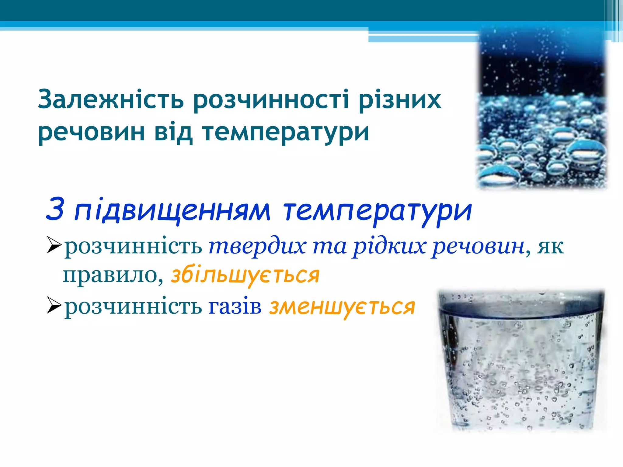 Залежність розчинності різних
речовин від температури
З підвищенням температури
розчинність твердих та рідких речовин, як
правило, збільшується
розчинність газів зменшується
 