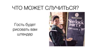 ЧТО МОЖЕТ СЛУЧИТЬСЯ?
Гость будет
рисовать вам
штендер
 