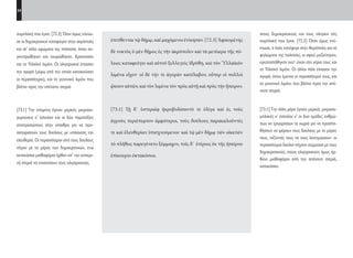 34
στους δημοκρατικούς και τους νίκησαν στη
συμπλοκή που έγινε. [72.3] Όταν όμως ενύ-
χτωσε, ο λαός κατέφυγε στην Ακρόπολη και τα
ψηλώματα της πολιτείας, κι αφού μαζεύτηκαν,
εγκαταστάθηκαν εκεί· είχαν στα χέρια τους και
το Υλλαϊκό λιμάνι. Οι άλλοι πάλι έπιασαν την
αγορά, όπου έμεναν οι περισσότεροί τους, και
το γειτονικό λιμάνι, που βλέπει προς την απέ-
ναντι στεριά.
[73.1] Την άλλη μέρα έγιναν μερικές μικροσυ-
μπλοκές κ’ έστειλαν κ’ οι δυο ομάδες ανθρώ-
πων να τριγυρίσουν τα χωριά για να προσπα-
θήσουν να φέρουν τους δούλους με το μέρος
τους, τάζοντάς τους να τους λευτερώσουν· οι
περισσότεροι δούλοι πήγανε σύμμαχοι με τους
δημοκρατικούς, στους ολιγαρχικούς όμως ήρ-
θανε μισθοφόροι από την απέναντι στεριά,
οχτακόσιοι.
ἐπιτίθενται τῷ δήμῳ, καὶ μαχόμενοι ἐνίκησαν. [72.3] Ἀφικομένης
δὲ νυκτὸς ὁ μὲν δῆμος ἐς τὴν ἀκρόπολιν καὶ τὰ μετέωρα τῆς πό-
λεως καταφεύγει καὶ αὐτοῦ ξυλλεγεὶς ἱδρύθη, καὶ τὸν Ὑλλαϊκὸν
λιμένα εἶχον· οἱ δὲ τήν τε ἀγορὰν κατέλαβον, οὗπερ οἱ πολλοὶ
ᾤκουν αὐτῶν, καὶ τὸν λιμένα τὸν πρὸς αὐτῇ καὶ πρὸς τὴν ἤπειρον.
[73.1] Τῇ δ᾽ ὑστεραίᾳ ἠκροβολίσαντό τε ὀλίγα καὶ ἐς τοὺς
ἀγροὺς περιέπεμπον ἀμφότεροι, τοὺς δούλους παρακαλοῦντές
τε καὶ ἐλευθερίαν ὑπισχνούμενοι· καὶ τῷ μὲν δήμῳ τῶν οἰκετῶν
τὸ πλῆθος παρεγένετο ξύμμαχον, τοῖς δ᾽ ἑτέροις ἐκ τῆς ἠπείρου
ἐπίκουροι ὀκτακόσιοι.
συμπλοκή που έγινε. [72.3] Όταν όμως νύχτω-
σε οι δημοκρατικοί καταφύγαν στην ακρόπολη
και στ’ άλλα υψώματα της πολιτείας όπου συ-
γκεντρώθηκαν και οχυρώθηκαν. Κρατούσαν
και το Υλλαϊκό λιμάνι. Οι ολιγαρχικοί έπιασαν
την αγορά (γύρω από την οποία κατοικούσαν
οι περισσότεροι), και το γειτονικό λιμάνι που
βλέπει προς την απέναντι στεριά.
[73.1] Την επομένη έγιναν μερικές μικροσυ-
γκρούσεις κ’ έστειλαν και οι δύο παρατάξεις
αντιπροσώπους στην ύπαιθρο για να προ-
σεταιριστούν τους δούλους με υπόσχεση την
ελευθερία. Οι περισσότεροι από τους δούλους
πήγαν με το μέρος των δημοκρατικών, ενώ
οκτακόσιοι μισθοφόροι ήρθαν απ’ την αντικρι-
νή στεριά να ενισχύσουν τους ολιγαρχικούς.
22-0005.indd 34 2/19/14 5:04 PM
 