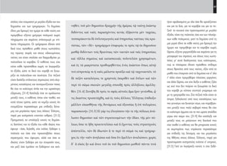 47
ήταν εφοδιασμένη με όλα όσα θα χρειάζονταν
και για τα δύο, για τα καράβια και για το πε-
ζικό· το ναυτικό είχε προετοιμαστεί με μεγάλα
έξοδα, τόσο της πολιτείας όσο και των πλοιάρ-
χων κάθε πολεμικού, γιατί το δημόσιο από τη
μια μεριά έδινε σε κάθε ναύτη μια δραχμή την
ήμερα και προμήθεψε και τα καράβια χωρίς
ξάρτια, εξήντα γοργοτάξιδα και σαράντα για τη
μεταφορά του στρατού, και όλους τους κωπη-
λάτες γι’ αυτά διαλέγοντας τους καλύτερους,
ενώ οι πλοίαρχοι έδιναν πρόσθετο επίδομα
στους θρανίτες από τους ναύτες, εξόν από το
μισθό που έπαιρναν από το δημόσιο και σ’ όλα
τ’ άλλα είχαν προμηθέψει πλούσιες γοργόνες
και άλλα ξάρτια, και είχε δείξει ο καθένας ζήλο
ως εκεί που δεν παίρνει να ξεχωρίσει το δικό
του καράβι με κάποιο χτυπητό γνώρισμα και
με τη γρηγοράδα του. Στο πεζικό πάλι είχαν οι
άντρες ξεδιαλεχτεί από τους καταλόγους των
πιο γενναίων και δυνατών νέων, και παράβγαι-
ναν μεταξύ τους πολύ σοβαρά ποιος θα είχε
τα καλύτερα άρματα και τα πιο ωραία στολίδια
γύρω στο σώμα του. [31.4] Και κατέληξε και
μεταξύ τους να μαλώνουν στη δουλειά που
είχε ταχθεί ο καθένας και θα μπορούσε κανείς
να συμπεράνει πως επρόκειτο περισσότερο
για επίδειξη της δύναμης και του μεγαλείου
της Αθήνας στους άλλους Έλληνες, παρά για
προετοιμασία εκστρατείας ενάντια σ’ εχτρούς.
[31.5] Γιατί αν λογάριαζε κανείς τι είχε ξοδέ-
νηθέν, τοῦ μὲν δημοσίου δραχμὴν τῆς ἡμέρας τῷ ναύτῃ ἑκάστῳ
διδόντος καὶ ναῦς παρασχόντος κενὰς ἑξήκοντα μὲν ταχείας,
τεσσαράκοντα δὲ ὁπλιταγωγοὺς καὶ ὑπηρεσίας ταύταις τὰς κρα-
τίστας, τῶν <δὲ> τριηράρχων ἐπιφοράς τε πρὸς τῷ ἐκ δημοσίου
μισθῷ διδόντων τοῖς θρανίταις τῶν ναυτῶν καὶ ταῖς ὑπηρεσίαις
καὶ τἆλλα σημείοις καὶ κατασκευαῖς πολυτελέσι χρησαμένων,
καὶ ἐς τὰ μακρότατα προθυμηθέντος ἑνὸς ἑκάστου ὅπως αὐτῷ
τινὶ εὐπρεπείᾳ τε ἡ ναῦς μάλιστα προέξει καὶ τῷ ταχυναυτεῖν, τὸ
δὲ πεζὸν καταλόγοις τε χρηστοῖς ἐκκριθὲν καὶ ὅπλων καὶ τῶν
περὶ τὸ σῶμα σκευῶν μεγάλῃ σπουδῇ πρὸς ἀλλήλους ἁμιλλη-
θέν. [31.4] Ξυνέβη δὲ πρός τε σφᾶς αὐτοὺς ἅμα ἔριν γενέσθαι, ᾧ
τις ἕκαστος προσετάχθη, καὶ ἐς τοὺς ἄλλους Ἕλληνας ἐπίδειξιν
μᾶλλον εἰκασθῆναι τῆς δυνάμεως καὶ ἐξουσίας ἢ ἐπὶ πολεμίους
παρασκευήν. [31.5] Εἰ γάρ τις ἐλογίσατο τήν τε τῆς πόλεως ἀνά-
λωσιν δημοσίαν καὶ τῶν στρατευομένων τὴν ἰδίαν, τῆς μὲν πό-
λεως ὅσα τε ἤδη προετετελέκει καὶ ἃ ἔχοντας τοὺς στρατηγοὺς
ἀπέστελλε, τῶν δὲ ἰδιωτῶν ἅ τε περὶ τὸ σῶμά τις καὶ τριήραρ-
χος ἐς τὴν ναῦν ἀνηλώκει καὶ ὅσα ἔτι ἔμελλεν ἀναλώσειν, χωρὶς
δ᾽ ἃ εἰκὸς ἦν καὶ ἄνευ τοῦ ἐκ τοῦ δημοσίου μισθοῦ πάντα τινὰ
στόλος είχε ετοιμαστεί με μεγάλα έξοδα και του
δημοσίου και των τριηραρχών. Το δημόσιο
έδινε μια δραχμή την ημέρα σε κάθε ναύτη και
προμήθευε εξήντα γρήγορα πολεμικά χωρίς
πληρώματα και σαράντα οπλιταγωγά με επί-
λεκτα πληρώματα. Οι τριήραρχοι έδιναν από
δικά τους πρόσθετο μισθό στους κωπηλάτες
της πρώτης σειράς και στους ειδικευμένους
ναύτες και είχαν στολίσει και διαρρυθμίσει με
πολυτέλεια τα καράβια. Ο καθένας τους είχε
κάνει κάθε προσπάθεια χωρίς να λογαριάζει
τα έξοδα, ώστε το δικό του καράβι να ξεχω-
ρίζει σε πολυτέλεια και ταχύτητα. Στο πεζικό
είχαν διαλέξει επίλεκτους στρατιώτες από ελεγ-
μένους καταλόγους και συναγωνίζονταν ποιος
θα έχει τα καλύτερα όπλα και την ωραιότερη
εξάρτυση. [31.4] Κατέληξε έτσι να αμιλλώνται
μεταξύ τους, ο καθένας όπου είχε ταχθεί, και
κατά τέτοιο τρόπο, ώστε να νομίζει κανείς ότι
ετοιμάζεται περισσότερο μια επίδειξη δύνα-
μης και μεγαλείου προς τους άλλους Έλληνες,
παρά μια εκστρατεία εναντίον εχθρού. [31.5]
Πραγματικά, αν υπολόγιζε κανείς τις δημόσι-
ες δαπάνες και τα έξοδα του κάθε ιδιώτη που
έφευγε –όσα, δηλαδή, είχε κιόλας ξοδέψει η
πολιτεία και όσα είχε προκαταβάλει στους
στρατηγούς που έφευγαν, αλλά και όσα οι
ιδιώτες είχαν ξοδέψει για την ετοιμασία τους,
και μαζί όσα έμελλαν να ξοδέψουν και ακό-
22-0005.indd 47 2/19/14 5:04 PM
 