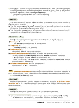 ➤ MÂÚÈÎ¤˜ ÊÔÚ¤˜ Ë ·Ó·ÊÔÚÈÎ‹ ·ÓÙˆÓ˘Ì›· ‰Â ‚Ú›ÛÎÂÙ·È ÛÂ ÙÒÛË ·ÈÙÈ·ÙÈÎ‹, ﬁˆ˜ ··ÈÙÂ› Ë Û‡ÓÙ·ÍË ÙÔ˘ Ú‹Ì·ÙÔ˜ ÙË˜
·Ó·ÊÔÚÈÎ‹˜ ÚﬁÙ·ÛË˜, ·ÏÏ¿ ÛÂ ÁÂÓÈÎ‹ ‹ ‰ÔÙÈÎ‹, ÂÂÈ‰‹ ¤ÏÎÂÙ·È ·ﬁ ÙËÓ ÙÒÛË (ÁÂÓÈÎ‹ ‹ ‰ÔÙÈÎ‹) ÙË˜ Ï¤ÍË˜ ÙËÓ ÔÔ›·
ÚÔÛ‰ÈÔÚ›˙ÂÈ. TÔ Ê·ÈÓﬁÌÂÓÔ ·˘Ùﬁ ÔÓÔÌ¿˙ÂÙ·È ¤ÏÍË ÙÔ˘ ·Ó·ÊÔÚÈÎÔ‡22
.
EÌ¤ÌÓËÙÔ ÙáÓ Û˘ÌÊÔÚáÓ zÓ ö·ıÂÓ. [·ÓÙ›: ÙáÓ Û˘ÌÊÔÚáÓ L˜ ö·ıÂÓ]
2. EÎÊÔÚ¿
OÈ ·Ó·ÊÔÚÈÎ¤˜ ÔÓÔÌ·ÙÈÎ¤˜ ÚÔÙ¿ÛÂÈ˜ ÂÎÊ¤ÚÔÓÙ·È, ·Ó¿ÏÔÁ· ÌÂ ÙË ÛËÌ·Û›· ÙÔ˘˜ Î·È ÙÔÓ ¯ÚﬁÓÔ ÙÔ˘ Ú‹Ì·ÙÔ˜
ÂÍ¿ÚÙËÛË˜ (·ÚÎÙÈÎﬁ ‹ ÈÛÙÔÚÈÎﬁ):
·) ŸÙ·Ó Â›Ó·È ÚÔÙ¿ÛÂÈ˜ ÎÚ›ÛË˜ (¿ÚÓËÛË Ôé), ÌÂ ÔÚÈÛÙÈÎ‹, ‰˘ÓËÙÈÎ‹ ÔÚÈÛÙÈÎ‹, ‰˘ÓËÙÈÎ‹ Â˘ÎÙÈÎ‹ Î·È Â˘ÎÙÈÎ‹ ÙÔ˘
Ï¿ÁÈÔ˘ ÏﬁÁÔ˘ (‡ÛÙÂÚ· ·ﬁ Ú‹Ì· ÂÍ¿ÚÙËÛË˜ ÈÛÙÔÚÈÎÔ‡ ¯ÚﬁÓÔ˘).
‚) ŸÙ·Ó Â›Ó·È ÚÔÙ¿ÛÂÈ˜ ÂÈı˘Ì›·˜ (¿ÚÓËÛË Ì‹), ÌÂ ˘ÔÙ·ÎÙÈÎ‹, Â˘¯ÂÙÈÎ‹ Â˘ÎÙÈÎ‹, ÚÔÛÙ·ÎÙÈÎ‹ Î·È Â˘ÎÙÈÎ‹ ÙÔ˘ Ï¿-
ÁÈÔ˘ ÏﬁÁÔ˘ (‡ÛÙÂÚ· ·ﬁ Ú‹Ì· ÂÍ¿ÚÙËÛË˜ ÈÛÙÔÚÈÎÔ‡ ¯ÚﬁÓÔ˘).
3. ™˘ÓÙ·ÎÙÈÎﬁ˜ ÚﬁÏÔ˜
OÈ ·Ó·ÊÔÚÈÎ¤˜ ÔÓÔÌ·ÙÈÎ¤˜ ÚÔÙ¿ÛÂÈ˜ ¯ÚËÛÈÌÔÔÈÔ‡ÓÙ·È ÛÙÔÓ ÏﬁÁÔ, ﬁˆ˜ Î·È ÛÙË N.E., Î˘Ú›ˆ˜ ˆ˜:
·) ÀÔÎÂ›ÌÂÓ· (Y):
≠OÛÙÈ˜ ˙ÉÓ âÈı˘ÌÂÖ, ÂÈÚ¿Ûıˆ ÓÈÎÄÓ. [À ÛÙ· ÂÈÚ¿Ûıˆ Î·È ÓÈÎÄÓ]
‚) ∞ÓÙÈÎÂ›ÌÂÓ· (A):
lO Ûf ÌÈÛÂÖ˜, Ìc ÔÈ‹Û÷Ë˜. [∞ ÛÙÔ Ìc ÔÈ‹ÛFË˜]
Á) ∫·ÙËÁÔÚÔ‡ÌÂÓ· (K):
√yÙﬁ˜ âÛÙÈÓ n˜ „Â‡‰ÂÙ·È. [·ÓÙ› ï „Â‡ÛÙË˜: ∫ ÛÙÔ ÔyÙÔ˜]
‰) OÌÔÈﬁÙˆÙÔÈ ÚÔÛ‰ÈÔÚÈÛÌÔ› (·Ú·ı¤ÛÂÈ˜, ÂÂÍËÁ‹ÛÂÈ˜, ÂÈıÂÙÈÎÔ› ÚÔÛ‰ÈÔÚÈÛÌÔ›):
oHÓ ‰¤ ÙÈ˜ AÔÏÏÔÊ¿ÓË˜, n˜ Î·d º·ÚÓ·‚¿˙ˇˆ âÙ‡Á¯·ÓÂ Í¤ÓÔ˜ üÓ. [·Ú¿ıÂÛË ÛÙÔ AÔÏÏÔÊ¿ÓË˜]
oø ∫Ï¤·Ú¯Â, àﬁÊËÓ·È ÁÓÒÌËÓ, ¬,ÙÈ ÛÔÈ ‰ÔÎÂÖ. [ÂÂÍ‹ÁËÛË ÛÙÔ ÁÓÒÌËÓ]
Tﬁ‰’ âÛÙd Ùe ÛÙÚ·ÙﬁÂ‰ÔÓ n Î·ÙÂÎ·‡ıË ñe ÙáÓ ™˘Ú·ÎÔÛ›ˆÓ. [Ùe ÛÙÚ·ÙﬁÂ‰ÔÓ Ùe Î·Ù·Î·˘ı¤ÓØ ÂÈıÂÙÈÎﬁ˜
ÚÔÛ‰ÈÔÚÈÛÌﬁ˜ ÛÙË Ï¤ÍË Ùe ÛÙÚ·ÙﬁÂ‰ÔÓ]
Â) ∂ÙÂÚﬁÙˆÙÔÈ ÚÔÛ‰ÈÔÚÈÛÌÔ› ÛÂ ÌÈ· ·ﬁ ÙÈ˜ Ï¿ÁÈÂ˜ ÙÒÛÂÈ˜:
μÔ‡ÏÔÌ·È Ï·‚ÂÖÓ ÙÈ zÓ ö¯ÂÈ˜. [ÁÂÓÈÎ‹ ‰È·ÈÚÂÙÈÎ‹]
∞Ó·ÊÔÚÈÎ¤˜ ÂÈÚÚËÌ·ÙÈÎ¤˜ ÔÓÔÌ¿˙ÔÓÙ·È ÔÈ ‰Â˘ÙÂÚÂ‡Ô˘ÛÂ˜ ·Ó·ÊÔÚÈÎ¤˜ ÚÔÙ¿ÛÂÈ˜ Ô˘ ·Ó·Ê¤ÚÔÓÙ·È ÛÂ
ﬁÚÔ ÙË˜ ÚﬁÙ·ÛË˜ ÂÍ¿ÚÙËÛË˜, Ô ÔÔ›Ô˜ ˘¿Ú¯ÂÈ ‹ ÂÓÓÔÂ›Ù·È, ·ÏÏ¿ Û˘Á¯ÚﬁÓˆ˜ ÂÎÊÚ¿˙Ô˘Ó Î·È Î¿ÔÈ· ÂÈÚÚËÌ·ÙÈÎ‹ Û¯¤ÛË.
N.E.: ¶ËÁ·›ÓÂÈ ﬁÔ˘ ÙÔÓ Î·ÏÔ‡Ó. [ÂÎÂ› ﬁÔ˘]
1. EÈÛ·ÁˆÁ‹
OÈ ·Ó·ÊÔÚÈÎ¤˜ ÂÈÚÚËÌ·ÙÈÎ¤˜ ÚÔÙ¿ÛÂÈ˜ ÂÈÛ¿ÁÔÓÙ·È ÌÂ Ù· ·Ó·ÊÔÚÈÎ¿ ÂÈÚÚ‹Ì·Ù· ÔÔyy, Fww, ÔÔxx, ¬¬ııÂÂÓÓ, ööÓÓııÂÂÓÓ,
¬¬ÔÔ˘˘, ¬¬ÔÔÈÈ, ¬¬FFËË (‚Ï. Î·È ¨ 194 ÁÈ· ÙËÓ ÂÈÛ·ÁˆÁ‹ ÌÂ ·Ó·ÊÔÚÈÎ¤˜ ·ÓÙˆÓ˘Ì›Â˜ ·Ó·ÊÔÚÈÎÒÓ ÚÔÙ¿ÛÂˆÓ Ô˘ ¤¯Ô˘Ó
ÂÈÚÚËÌ·ÙÈÎ‹ ÛËÌ·Û›·).
2. EÎÊÔÚ¿
OÈ ·Ó·ÊÔÚÈÎ¤˜ ÂÈÚÚËÌ·ÙÈÎ¤˜ ÚÔÙ¿ÛÂÈ˜ ÂÎÊ¤ÚÔÓÙ·È ﬁˆ˜ Î·È ÔÈ ·Ó·ÊÔÚÈÎ¤˜ ÔÓÔÌ·ÙÈÎ¤˜.
¨ 193
K E º ∞ § ∞ π O ° ΄ Y ¶ O T A K T I K H ™ Y N ¢ E ™ H T ø N ¶ P O T A ™ E ø N 167
22. OÌÔ›ˆ˜ ÌÔÚÂ› Ó· ¤ÏÎÂÙ·È Ô ÚÔÛ‰ÈÔÚÈ˙ﬁÌÂÓÔ˜ ﬁÚÔ˜ ·ﬁ ÙËÓ ÙÒÛË ÙË˜ ·Ó·ÊÔÚÈÎ‹˜ ·ÓÙˆÓ˘Ì›·˜ (·ÓÙ›ÛÙÚÔÊË ¤ÏÍË ‹ ·Óı¤ÏÍË):
TcÓ ÔéÛ›·Ó mÓ Î·Ù¤ÏÈÂ Ùˇá ˘îÂÖ Ôé ÏÂ›ÔÓÔ˜ àÍ›· âÛÙdÓ j ÙÂÙÙ¿ÚˆÓ Î·d ‰¤Î· Ù·Ï¿ÓÙˆÓ. [·ÓÙ›: ì ÔéÛ›· mÓ Î·Ù¤ÏÈÂ]
 