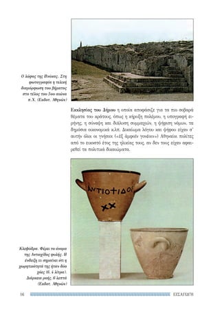 ΕΙΣΑΓΩΓΗ16
Εκκλησίας του Δήμου η οποία αποφάσιζε για τα πιο σοβαρά
θέματα του κράτους, όπως η κήρυξη πολέμου, η υπογραφή ει-
ρήνης, η σύναψη και διάλυση συμμαχιών, η ψήφιση νόμων, τα
δημόσια οικονομικά κ.λπ. Δικαίωμα λόγου και ψήφου είχαν σ’
αυτήν όλοι οι γνήσιοι («ἐξ ἀμφοῖν γονέοιν») Αθηναίοι πολίτες
από το εικοστό έτος της ηλικίας τους, αν δεν τους είχαν αφαι-
ρεθεί τα πολιτικά δικαιώματα.
Ο λόφος της Πνύκας. Στη
φωτογραφία η τελική
διαμόρφωση του βήματος
στο τέλος του 5ου αιώνα
π.Χ. (Εκδοτ. Αθηνών)
Κλεψύδρα. Φέρει το όνομα
της Αντιοχίδος φυλής. Η
ένδειξη xx σημαίνει ότι η
χωρητικότητά της ήταν δύο
χόες (6, 4 λίτρα).
Διάρκεια ροής, 6 λεπτά
(Εκδοτ. Αθηνών)
22-0159_RHTORIKA KEIMENA.indb 16 3/5/14 5:12 PM
 