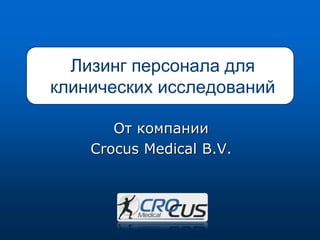 Лизинг персонала для
клинических исследований
От компании
Crocus Medical B.V.
 
