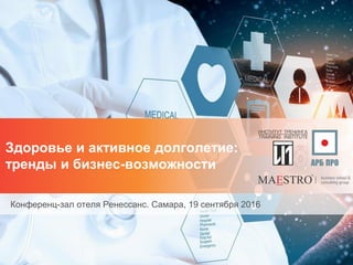 Здоровье и активное долголетие:
тренды и бизнес-возможности
Конференц-зал отеля Ренессанс. Самара, 19 сентября 2016
 