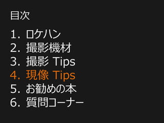 目次
1. ロケハン
2. 撮影機材
3. 撮影 Tips
4. 現像 Tips
5. お勧めの本
6. 質問コーナー
 