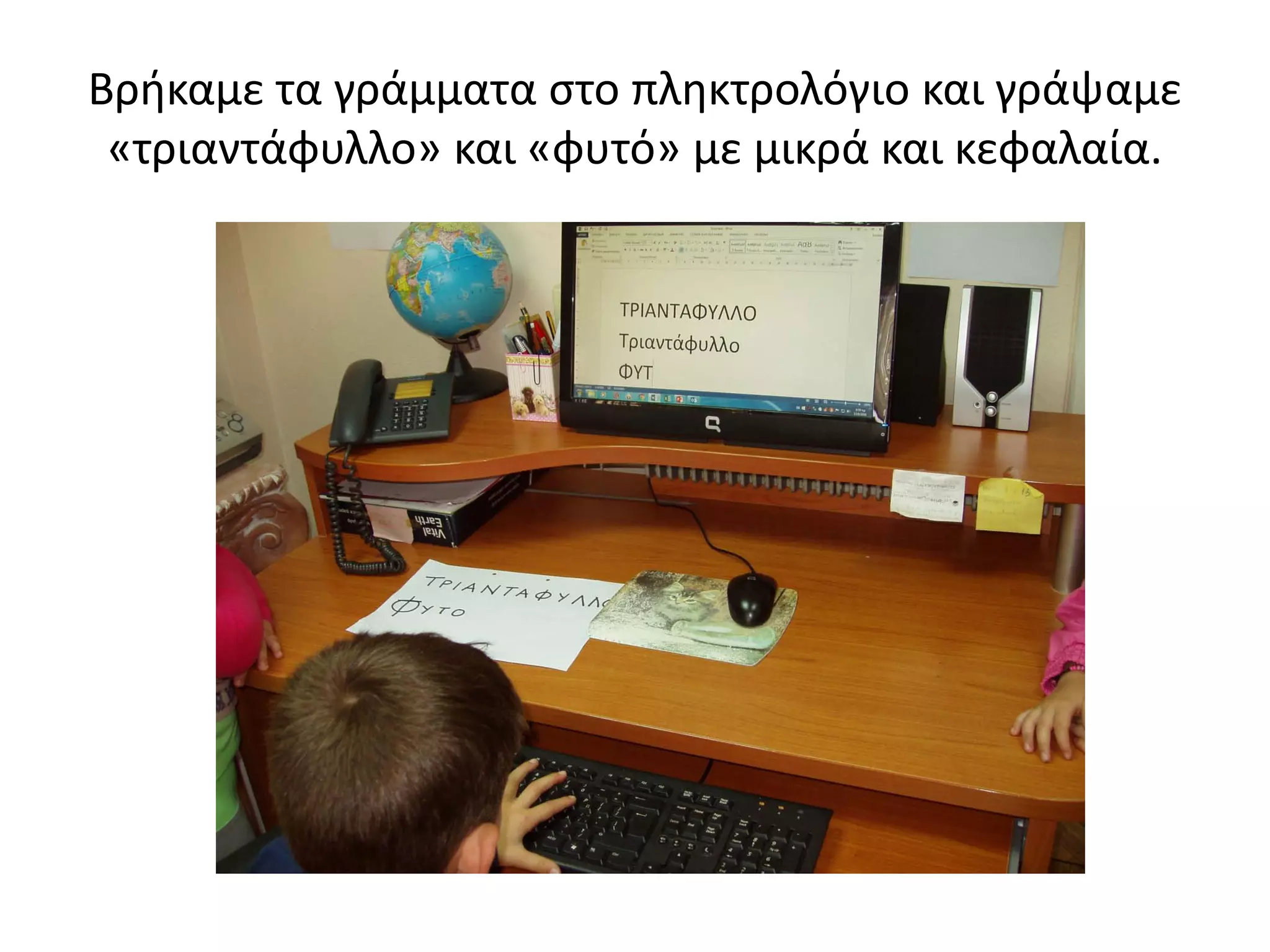 Βρήκαμε τα γράμματα στο πληκτρολόγιο και γράψαμε
«τριαντάφυλλο» και «φυτό» με μικρά και κεφαλαία.
 