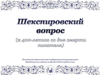 Московский педагогический государственный университет
Представлены издания из фонда Отдела редких книг
 