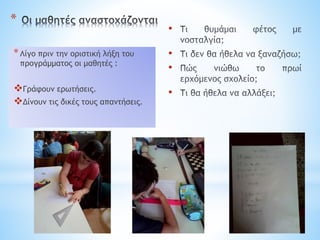 •
•
•
•
*Λίγο πριν την οριστική λήξη του
προγράμματος οι μαθητές :
Γράφουν ερωτήσεις.
Δίνουν τις δικές τους απαντήσεις.
*
 