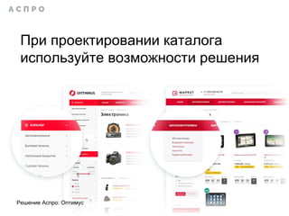 При проектировании каталога
используйте возможности решения
Решение Аспро: Оптимус
 