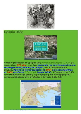 Κάνε κλικ εδώ ή στην εικόνα για να ¨οδηγήσεις¨ στην Εγνατία
Οδό.
Οι αγγελιοφόροι – σκυταλοδρόμοι
Οι ταχυδρομικές υπηρεσίες των Ρωμαίων ήταν πολύ καλά
οργανωμένες. Σε κάθε μεγάλη οδό υπήρχαν σταθμοί με ξεκούραστα
άλογα. Οι αγγελιοφόροι άλλαζαν τα κουρασμένα άλογά τους και
συνέχιζαν το ταξίδι τους μέχρι να συναντήσουν τον επόμενο
ταχυδρόμο, που τους περίμενε για να μεταφέρει την αλληλογραφία.
Με μορφή σκυταλοδρομίας, οι έφιπποι αγγελιοφόροι μετέφεραν την
κρατική αλληλογραφία, από και προς τη Ρώμη, σε χρόνο θαυμαστό
για τα μέσα της εποχής.
Will Durant, Παγκόσμιος Ιστορία τον Πολιτισμού
Αναρτήθηκε από Αδάμ Δημήτριος
 