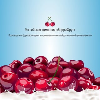 Российская компания «БерриФрут»
Производитель фруктово-ягодных и вкусовых наполнителей для молочной промышленности
 