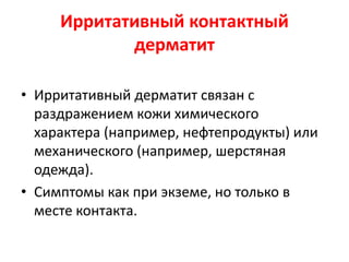 Аллергический контактный
дерматит
• Симптомы как при экземе, но только в
месте контакта.
 