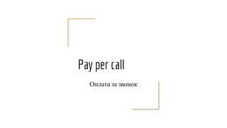 Pay per call
Оплата за звонок
 