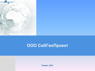 LOGO
LOGO
ООО СибГеоПроект
Тюмень, 2012
 