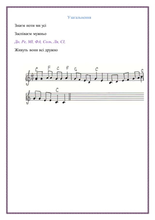 Узагальнення
Знаєм ноти ми усі
Заспіваєм мужньо
До, Ре, МІ, ФА, Соль, Ля, СІ,
Живуть вони всі дружно
 