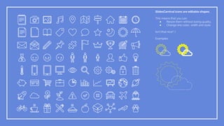 SlidesCarnival icons are editable shapes.
This means that you can:
● Resize them without losing quality.
● Change line color, width and style.
Isn’t that nice? :)
Examples:
 
