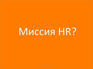 Миссия	HR?	
©Олег	Афанасьев	 7	
 