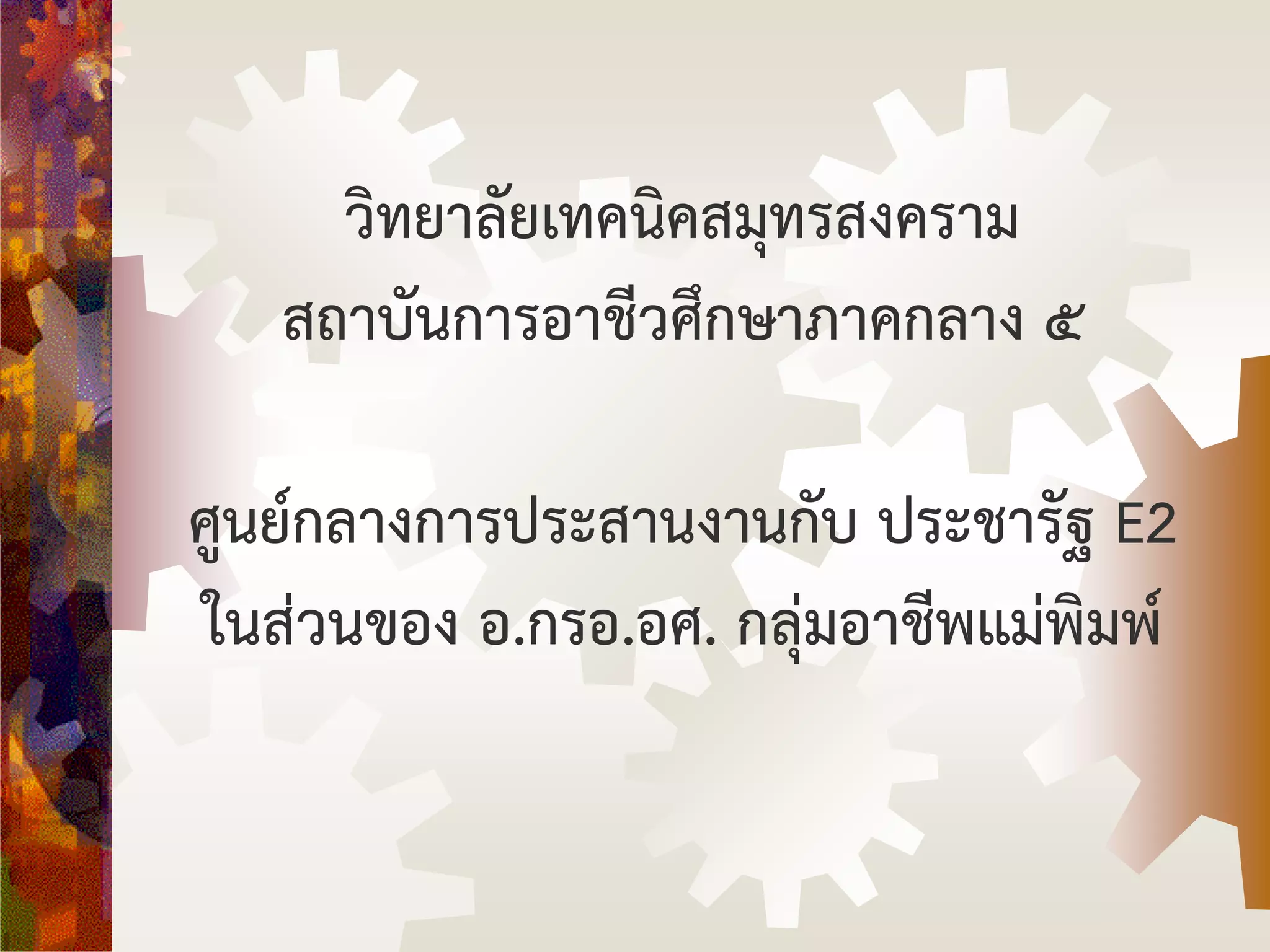 วิทยาลัยเทคนิคสมุทรสงคราม
สถาบันการอาชีวศึกษาภาคกลาง ๕
ศูนย์กลางการประสานงานกับ ประชารัฐ E2
ในส่วนของ อ.กรอ.อศ. กลุ่มอาชีพแม่พิมพ์
 