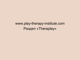 www.play-therapy-institute.com
Раздел «Theraplay»
 