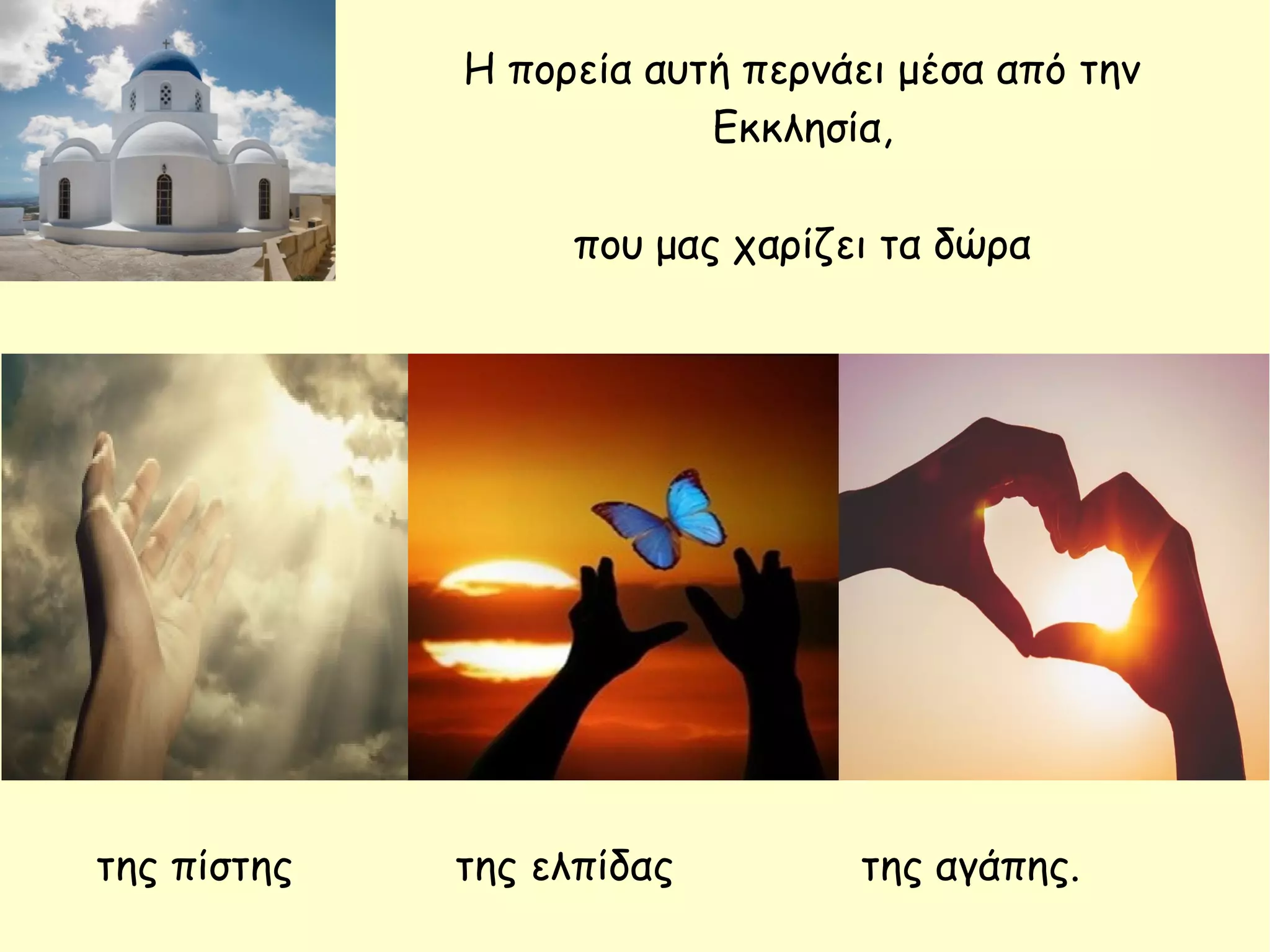 Η πορεία αυτή περνάει μέσα από την
Εκκλησία,
που μας χαρίζει τα δώρα
της πίστης της ελπίδας της αγάπης.
 