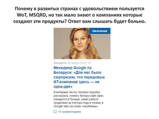 Почему в развитых странах с удовольствием пользуется
WoT, MSQRD, но так мало знают о компаниях которые
создают эти продукты? Ответ вам слышать будет больно.
 